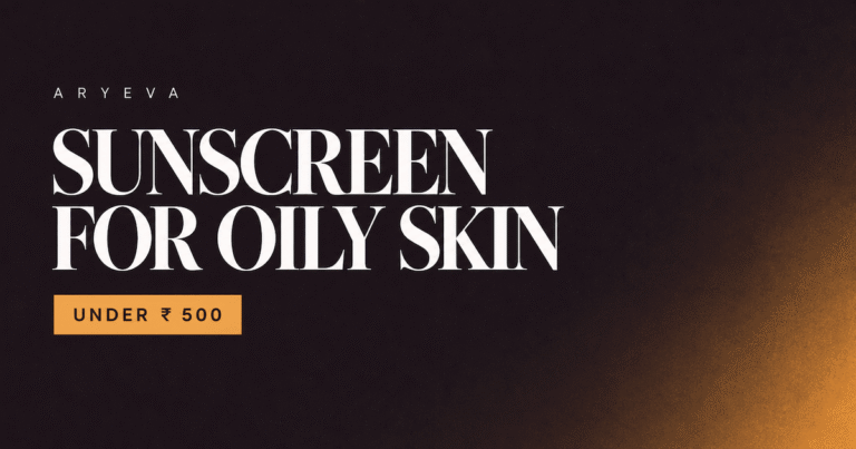 Aryeva featured image: Sunscreen for Oily Skin, under ₹500